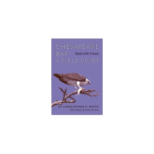 Chesapeake Bay: Nature Of The Estuary, A Field Guide Chesapeake Bay: Nature Of The Estuary, A Field Guide
