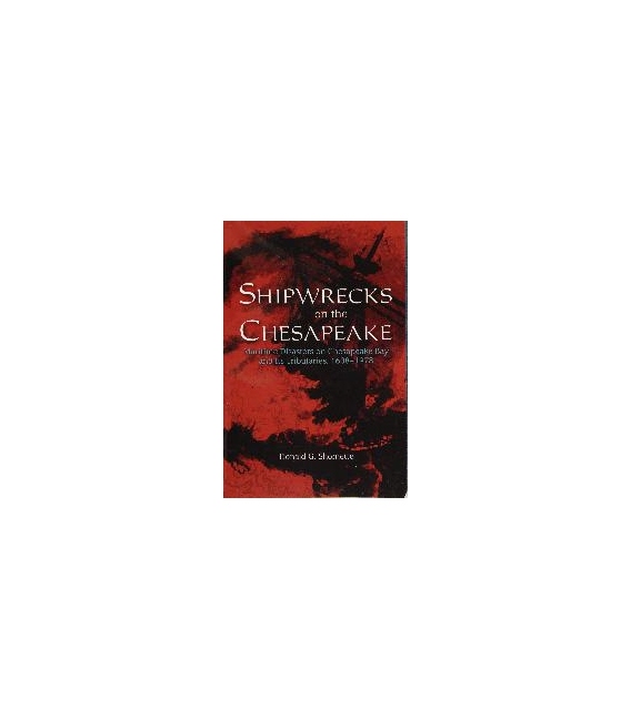 Shipwrecks On The Chesapeake: Maritime Disasters On Chesapeake Bay And Its Tributaries, 1608–1978