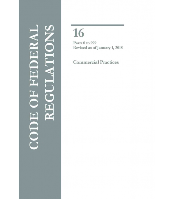 CFR Title 16 Commercial Practices Parts 0 to 999 Revised as of January 1, 2018