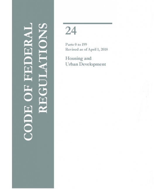 CFR Title 24 Housing and Urban Development Parts 0 to 199  Revised as of April 1, 2018