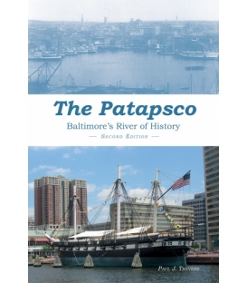 The Patapsco: Baltimore’s River Of History, 2nd Edition 2016