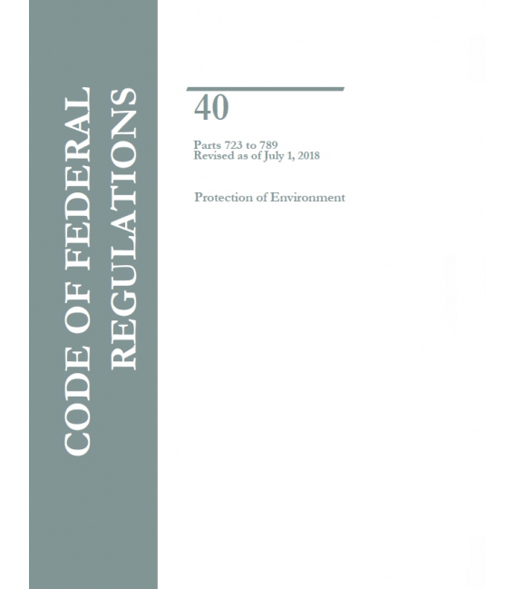 CFR Title 40 Parts 723-789 Protection of Environment Revised as of July 1, 2018