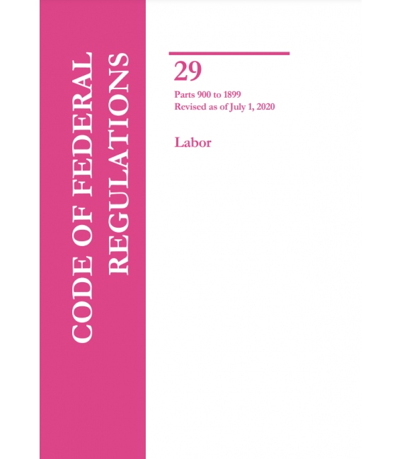 CFR Title 29 Parts 900-1899 Labor Revised as of July 1, 2020