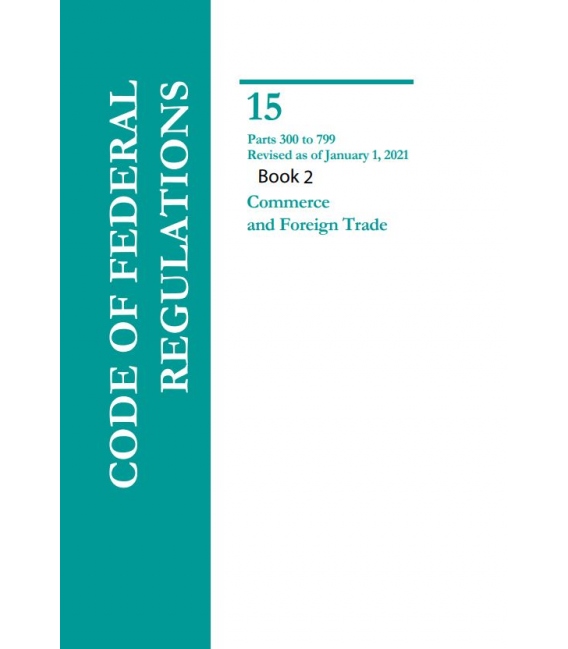 CFR Title 15 Parts 300-799 Commerce and Foreign Trade Revised as of January 1, 2021