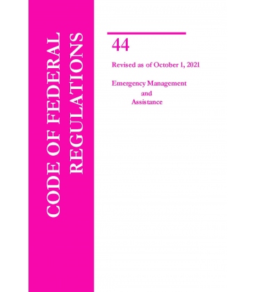 Code 44 Paper CFR Title 44 Emergency Management & Assistance Revised, October 1, 2021