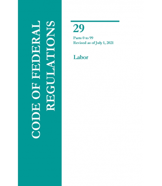 CFR Title 29 Parts 0-99 Labor Revised as of July 1, 2021