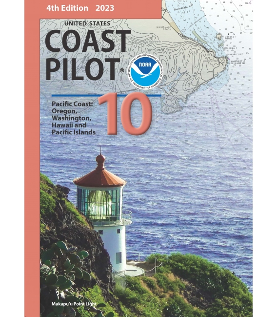 U.S. Coast Pilot 10: 4th Edition 2023 - Pacific Coast: Oregon, Washington, Hawaii and Pacific Islands