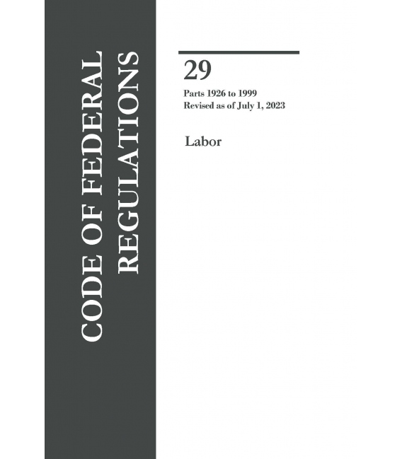 CFR Title 29 Parts 1926-1999 Labor Revised as of July 1, 2023